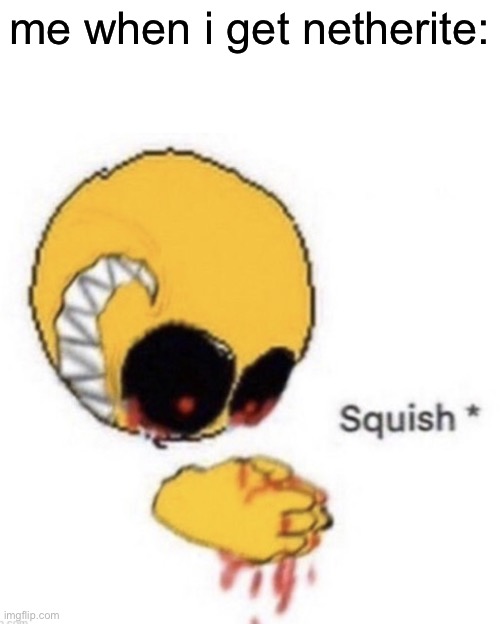 Squish | me when i get netherite: | made w/ Imgflip meme maker