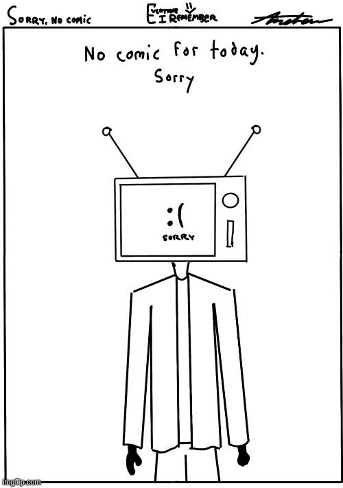 Sorry, No Comic - EIR | image tagged in drawings,comics/cartoons | made w/ Imgflip meme maker