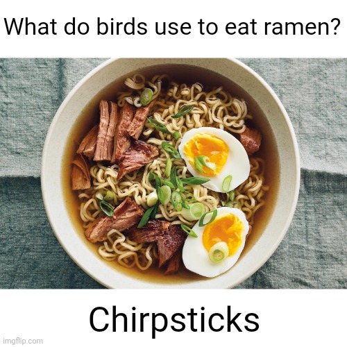 Meme #2,522 | What do birds use to eat ramen? Chirpsticks | image tagged in memes,jokes,ramen,birds,chopsticks,food | made w/ Imgflip meme maker