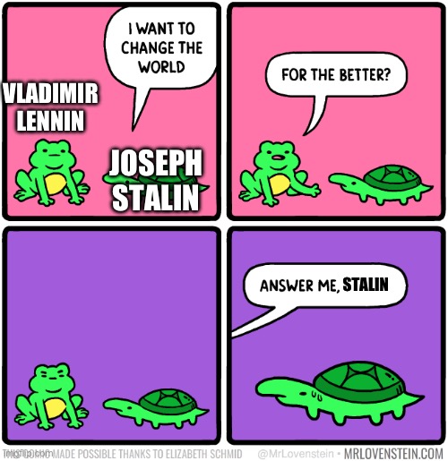 USSR Lore | VLADIMIR LENNIN; JOSEPH STALIN; STALIN | image tagged in i want to change the world | made w/ Imgflip meme maker
