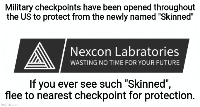 Military checkpoints have been opened throughout the US to protect from the newly named "Skinned"; If you ever see such "Skinned", flee to nearest checkpoint for protection. | made w/ Imgflip meme maker