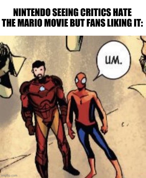 Um | NINTENDO SEEING CRITICS HATE THE MARIO MOVIE BUT FANS LIKING IT: | image tagged in um spider-man,memes,funny | made w/ Imgflip meme maker