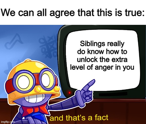... | We can all agree that this is true:; Siblings really do know how to unlock the extra level of anger in you | image tagged in true carl | made w/ Imgflip meme maker