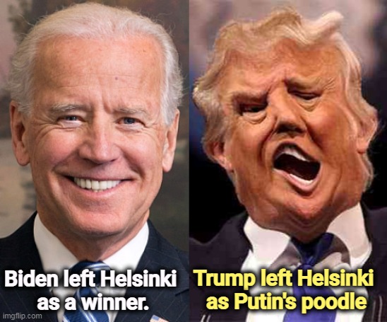 Trump was embarrassing in Helsinki, just like every other day of his presidency. | Trump left Helsinki 
as Putin's poodle; Biden left Helsinki 
as a winner. | image tagged in biden smile trump crazy acid,biden,winner,hero,trump,embarrassing | made w/ Imgflip meme maker