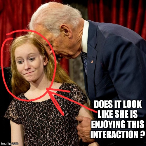 Biden Sniff | DOES IT LOOK LIKE SHE IS ENJOYING THIS INTERACTION ? | image tagged in biden sniff | made w/ Imgflip meme maker