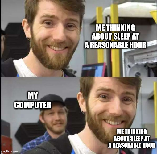 "Sleep? But I need attention!" - Computer, 2023 | ME THINKING ABOUT SLEEP AT A REASONABLE HOUR; MY COMPUTER; ME THINKING ABOUT SLEEP AT A REASONABLE HOUR | image tagged in linus,linustechtips,sleep,computer | made w/ Imgflip meme maker