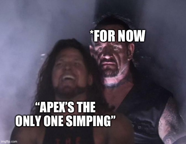 The Undertaker | “APEX’S THE ONLY ONE SIMPING” *FOR NOW | image tagged in the undertaker | made w/ Imgflip meme maker