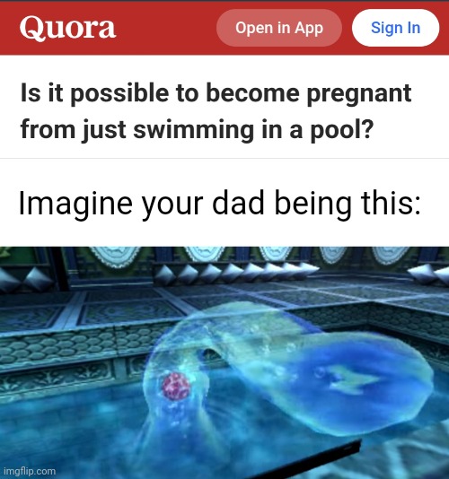Meme #2,533 | Imagine your dad being this: | image tagged in blank white template,memes,the legend of zelda,ocarina of time,pregnant,water | made w/ Imgflip meme maker
