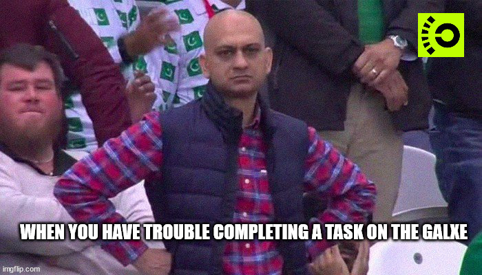 angry about task on galxe | WHEN YOU HAVE TROUBLE COMPLETING A TASK ON THE GALXE | image tagged in angry pakistani fan | made w/ Imgflip meme maker