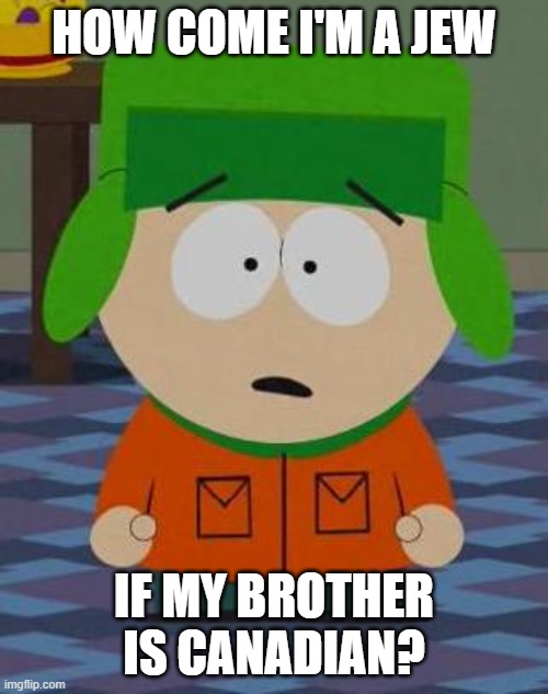 Kyle South Park | HOW COME I'M A JEW; IF MY BROTHER IS CANADIAN? | image tagged in kyle south park | made w/ Imgflip meme maker