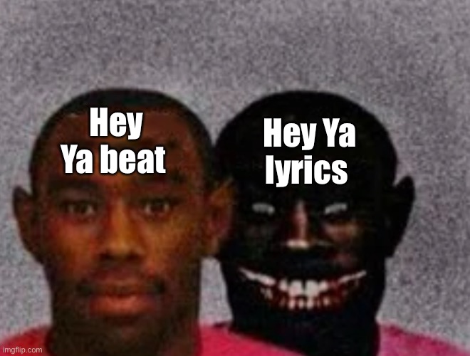 Hey ya | Hey Ya lyrics; Hey Ya beat | image tagged in good tyler and bad tyler | made w/ Imgflip meme maker
