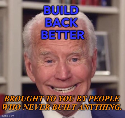 Build Back Better | BUILD 
BACK 
BETTER; BROUGHT TO YOU BY PEOPLE WHO NEVER BUILT ANYTHING. | image tagged in joe biden poopy | made w/ Imgflip meme maker