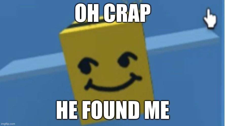 YOUR NEXT | OH CRAP; HE FOUND ME | image tagged in funny,memes,roblox | made w/ Imgflip meme maker