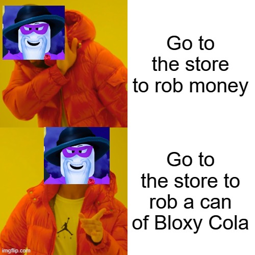 Scary Larry when robbing the store | Go to the store to rob money; Go to the store to rob a can of Bloxy Cola | image tagged in memes,drake hotline bling,roblox | made w/ Imgflip meme maker