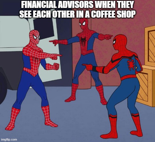 Life insurance meme | FINANCIAL ADVISORS WHEN THEY SEE EACH OTHER IN A COFFEE SHOP | image tagged in spider man triple | made w/ Imgflip meme maker
