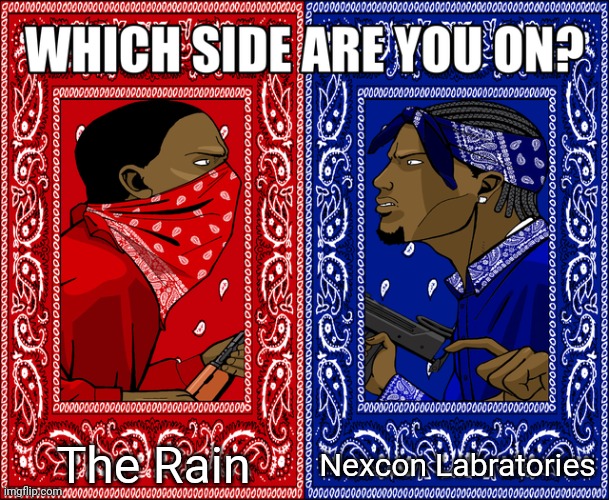 WHICH SIDE ARE YOU ON? | The Rain; Nexcon Labratories | image tagged in which side are you on | made w/ Imgflip meme maker