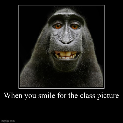 When you smile for the class picture | | image tagged in funny,demotivationals | made w/ Imgflip demotivational maker