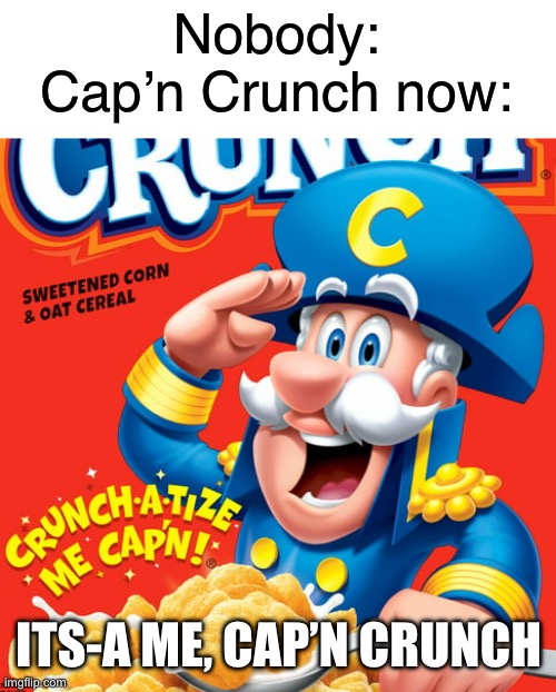 Do the Cap’n Crunch | Nobody:
Cap’n Crunch now:; ITS-A ME, CAP’N CRUNCH | image tagged in cereal,mario,super mario,memes,capn crunch | made w/ Imgflip meme maker