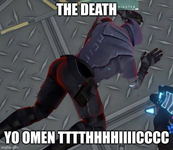 Valorant Omen's death | THE DEATH; YO OMEN TTTTHHHHIIIICCCC | image tagged in valorant omen's death | made w/ Imgflip meme maker
