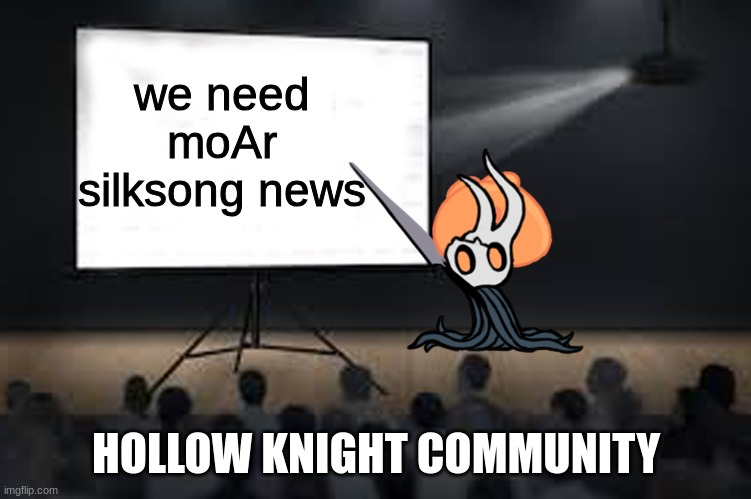 Vessel Presentation | we need moAr silksong news; HOLLOW KNIGHT COMMUNITY | image tagged in vessel presentation | made w/ Imgflip meme maker