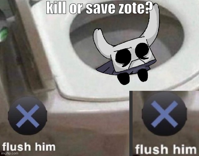 Flush or spare Zote | kill or save zote? | image tagged in flush or spare zote | made w/ Imgflip meme maker
