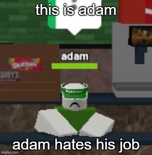 this is adam; adam hates his job | made w/ Imgflip meme maker