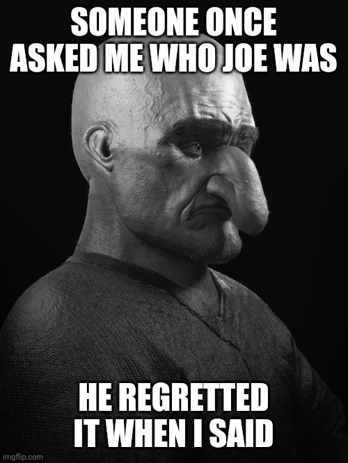 Today's lesson: Never ask who joe is | SOMEONE ONCE ASKED ME WHO JOE WAS; HE REGRETTED IT WHEN I SAID | image tagged in villager | made w/ Imgflip meme maker