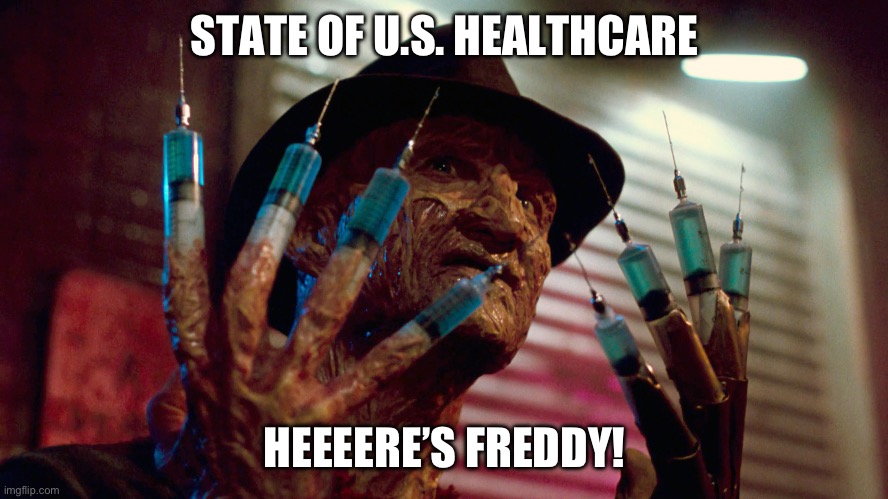 STATE OF U.S. HEALTHCARE; HEEEERE’S FREDDY! | made w/ Imgflip meme maker