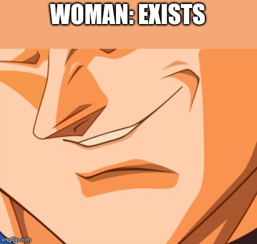 ಠ⁠_⁠ಠ | WOMAN: EXISTS | image tagged in vegeta evil smile | made w/ Imgflip meme maker