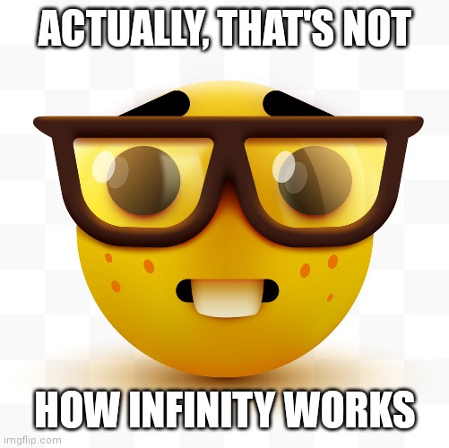 Nerd emoji | ACTUALLY, THAT'S NOT HOW INFINITY WORKS | image tagged in nerd emoji | made w/ Imgflip meme maker