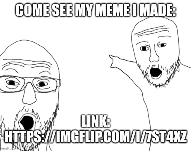 ?‍♂️ | COME SEE MY MEME I MADE:; LINK: HTTPS://IMGFLIP.COM/I/7ST4XZ | image tagged in soyjak pointing | made w/ Imgflip meme maker