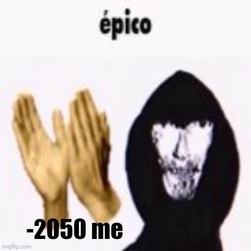 intruder epico still image | -2050 me | image tagged in intruder epico still image | made w/ Imgflip meme maker