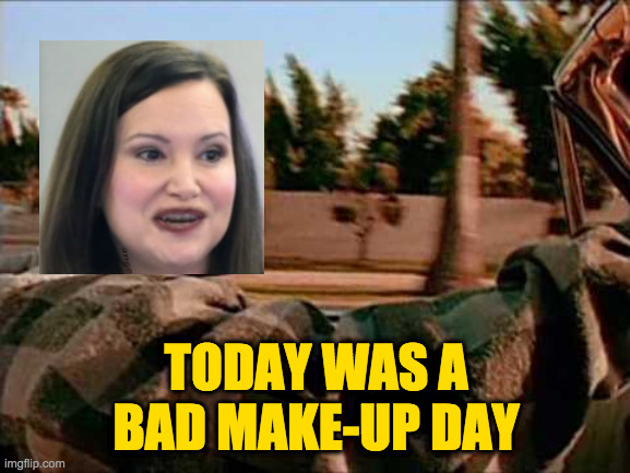 Today Was A Good Day Meme | TODAY WAS A
BAD MAKE-UP DAY | image tagged in memes,today was a good day | made w/ Imgflip meme maker