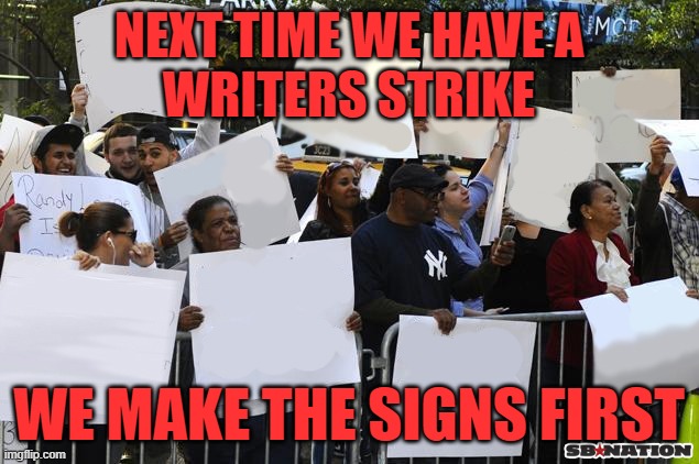 Righters | NEXT TIME WE HAVE A
WRITERS STRIKE; WE MAKE THE SIGNS FIRST | image tagged in writer,strike | made w/ Imgflip meme maker