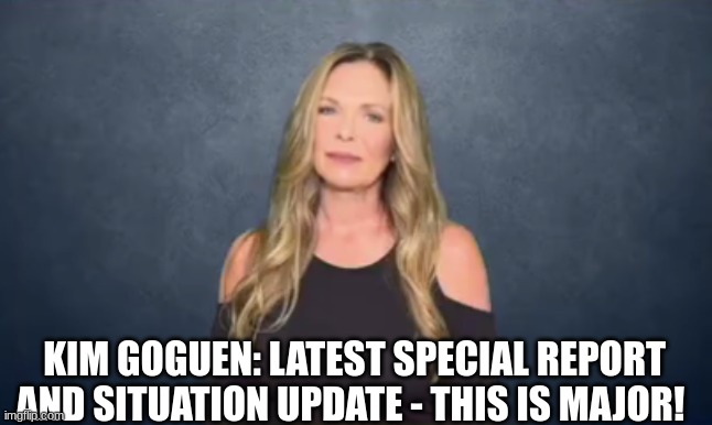 Kim Goguen: Latest Special Report and Situation Update - This Is Major! (Video) 