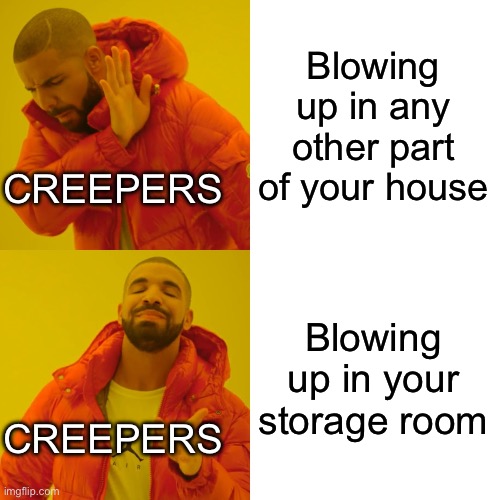 Creepers blowing up | Blowing up in any other part of your house; CREEPERS; Blowing up in your storage room; CREEPERS | image tagged in memes,drake hotline bling,creeper,storage,explode | made w/ Imgflip meme maker