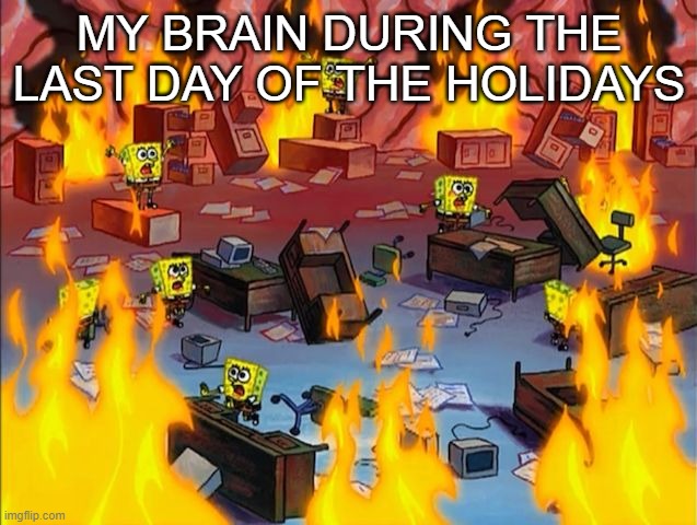 it sucks | MY BRAIN DURING THE LAST DAY OF THE HOLIDAYS | image tagged in spongebob fire,holidays,panik | made w/ Imgflip meme maker