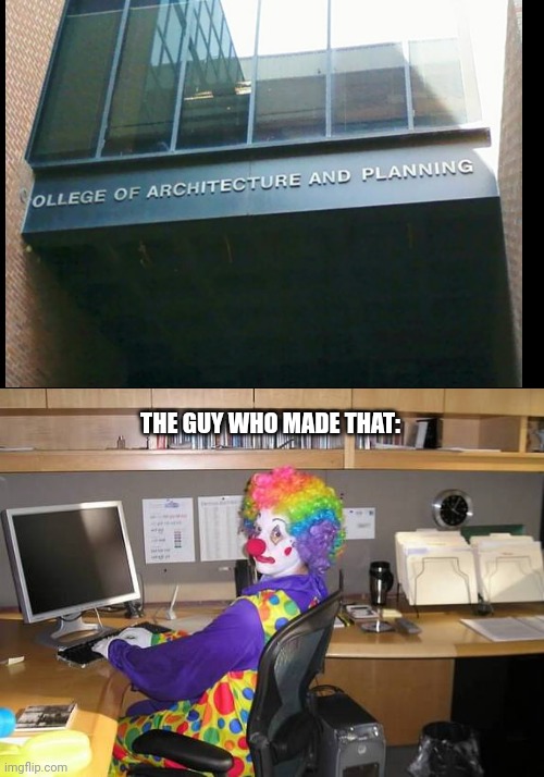 Ironic dude... | THE GUY WHO MADE THAT: | image tagged in clown computer,memes,you had one job | made w/ Imgflip meme maker