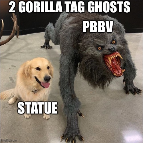 dog vs werewolf | 2 GORILLA TAG GHOSTS; PBBV; STATUE | image tagged in dog vs werewolf | made w/ Imgflip meme maker