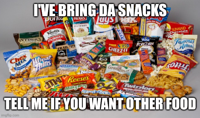 Snacks | I'VE BRING DA SNACKS TELL ME IF YOU WANT OTHER FOOD | image tagged in snacks | made w/ Imgflip meme maker