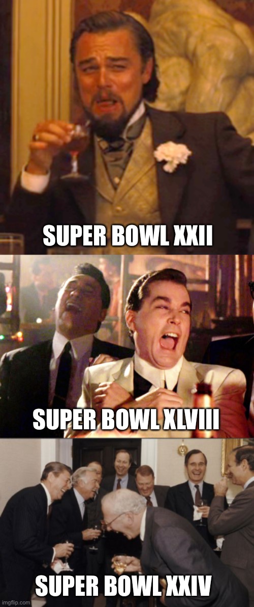 SUPER BOWL XXII SUPER BOWL XLVIII SUPER BOWL XXIV | image tagged in memes,laughing leo,good fellas hilarious,laughing men in suits | made w/ Imgflip meme maker