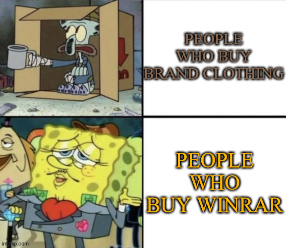 Poor Squidward vs Rich Spongebob | PEOPLE WHO BUY BRAND CLOTHING; PEOPLE WHO BUY WINRAR | image tagged in poor squidward vs rich spongebob,memes,funny | made w/ Imgflip meme maker