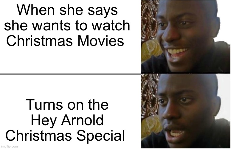 That One Christmas Special | When she says she wants to watch Christmas Movies; Turns on the Hey Arnold Christmas Special | image tagged in disappointed black guy,hey arnold,christmas | made w/ Imgflip meme maker