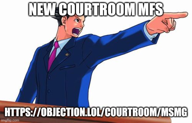 https://objection.lol/courtroom/MSMG | NEW COURTROOM MFS; HTTPS://OBJECTION.LOL/COURTROOM/MSMG | image tagged in phoenix wright | made w/ Imgflip meme maker