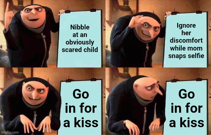 Gru's Plan Meme | Nibble at an obviously scared child Ignore her discomfort while mom snaps selfie Go in for a kiss Go in for a kiss | image tagged in memes,gru's plan | made w/ Imgflip meme maker