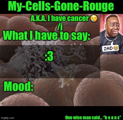 @Ugowhatevertheresgoftheusernameisimnotgonnafindoutcuzimlazy | :3 | image tagged in my-cells-gone-rouge announcement | made w/ Imgflip meme maker