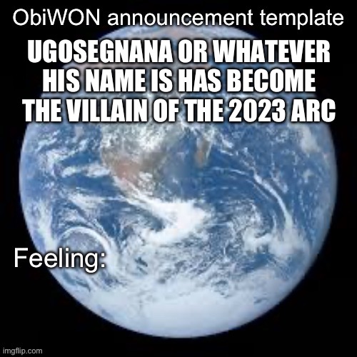 ObiWON announcement template | UGOSEGNANA OR WHATEVER HIS NAME IS HAS BECOME THE VILLAIN OF THE 2023 ARC | image tagged in obiwon announcement template | made w/ Imgflip meme maker