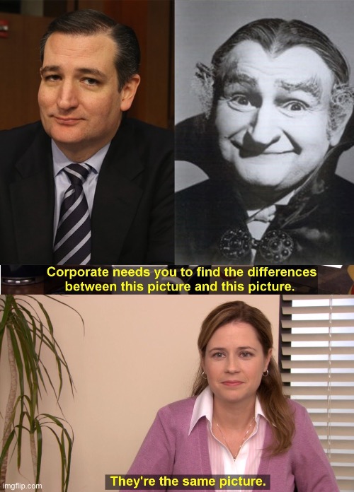 image tagged in ted cruz grandpa munster,memes,they're the same picture | made w/ Imgflip meme maker