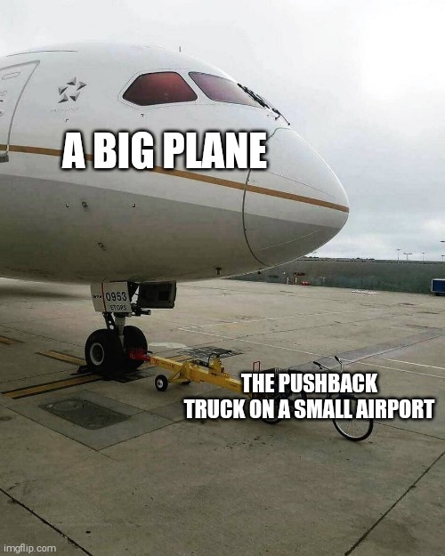 Idk what to put here smile? | A BIG PLANE; THE PUSHBACK TRUCK ON A SMALL AIRPORT | image tagged in bicycle pulling plane | made w/ Imgflip meme maker