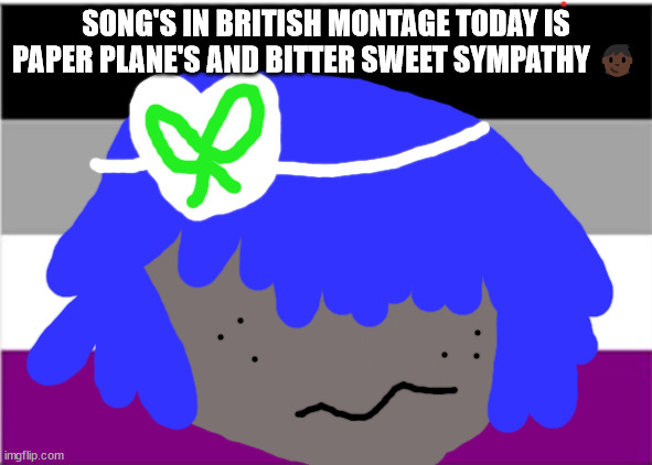 Elton john will not die tomorrow | SONG'S IN BRITISH MONTAGE TODAY IS PAPER PLANE'S AND BITTER SWEET SYMPATHY 🧒🏿 | image tagged in grace jones will not die tomorrow | made w/ Imgflip meme maker